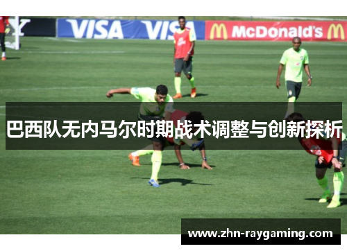 巴西队无内马尔时期战术调整与创新探析