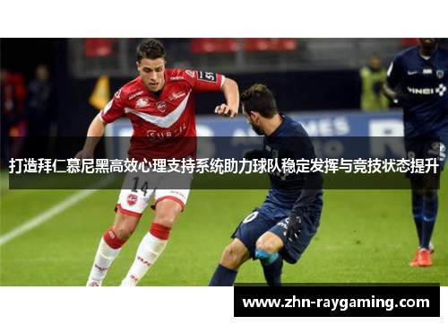 打造拜仁慕尼黑高效心理支持系统助力球队稳定发挥与竞技状态提升