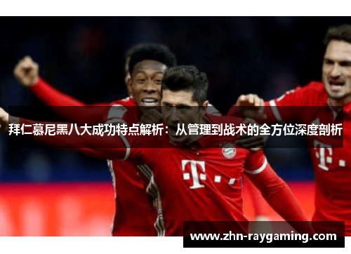拜仁慕尼黑八大成功特点解析：从管理到战术的全方位深度剖析