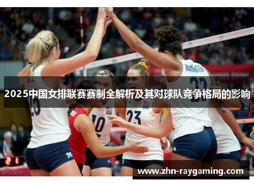 2025中国女排联赛赛制全解析及其对球队竞争格局的影响