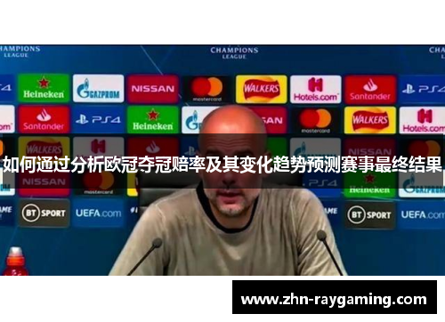 如何通过分析欧冠夺冠赔率及其变化趋势预测赛事最终结果
