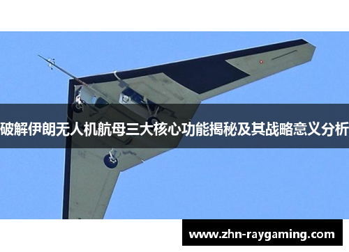 破解伊朗无人机航母三大核心功能揭秘及其战略意义分析