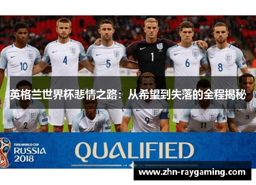 英格兰世界杯悲情之路：从希望到失落的全程揭秘