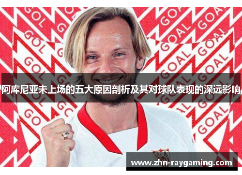 阿库尼亚未上场的五大原因剖析及其对球队表现的深远影响