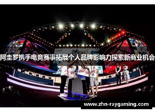 阿圭罗携手电竞赛事拓展个人品牌影响力探索新商业机会