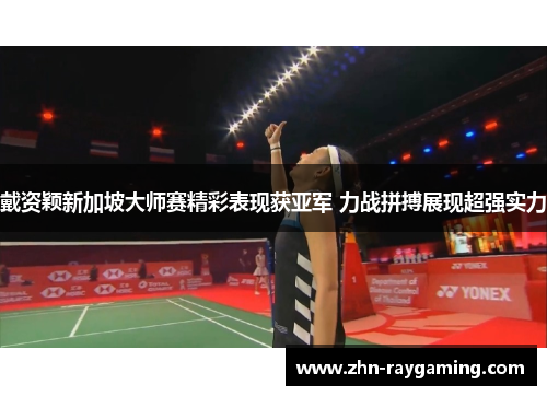 戴资颖新加坡大师赛精彩表现获亚军 力战拼搏展现超强实力